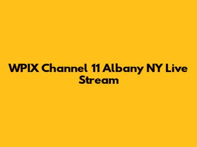 WPIX Channel 11 Albany NY Live Stream