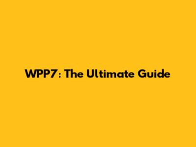 WPP7: The Ultimate Guide