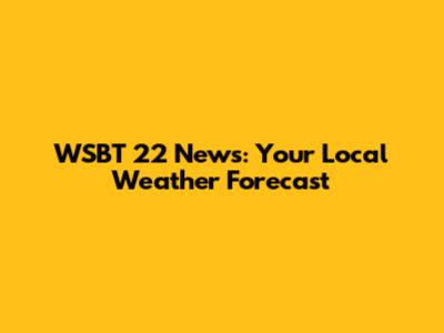 WSBT 22 News: Your Local Weather Forecast