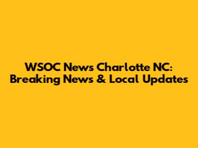 WSOC News Charlotte NC: Breaking News & Local Updates