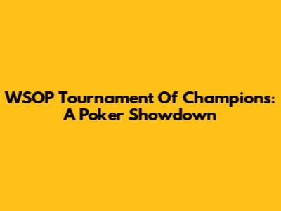 WSOP Tournament Of Champions: A Poker Showdown