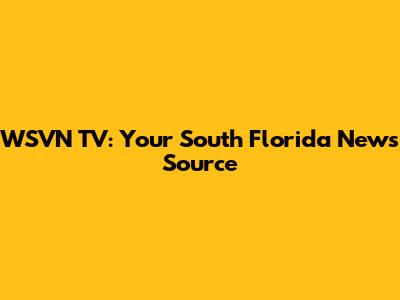 WSVN TV: Your South Florida News Source