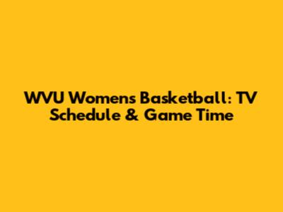WVU Women's Basketball: TV Schedule & Game Time