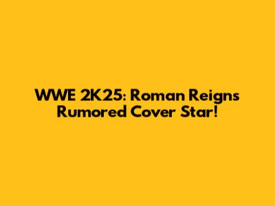 WWE 2K25: Roman Reigns Rumored Cover Star!