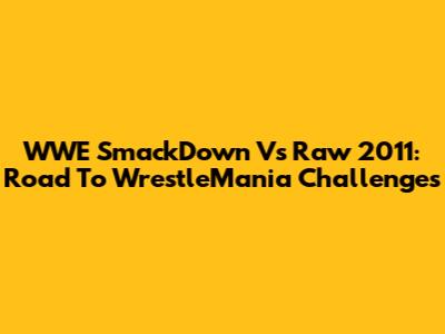 WWE SmackDown Vs Raw 2011: Road To WrestleMania Challenges