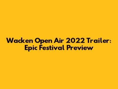 Wacken Open Air 2022 Trailer: Epic Festival Preview