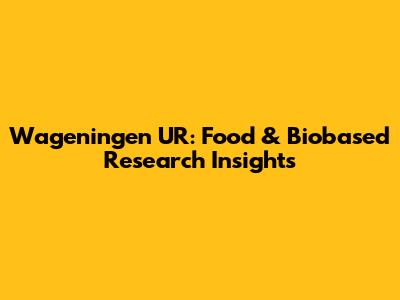 Wageningen UR: Food & Biobased Research Insights