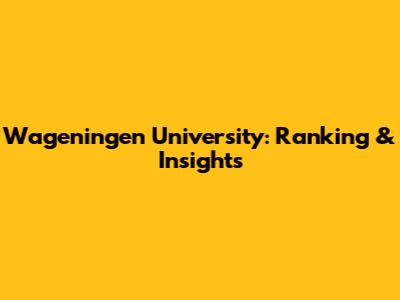 Wageningen University: Ranking & Insights