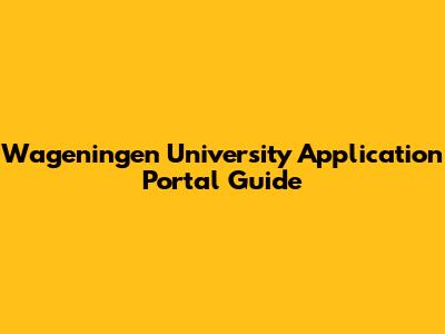 Wageningen University Application Portal Guide