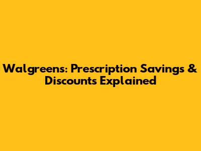 Walgreens: Prescription Savings & Discounts Explained