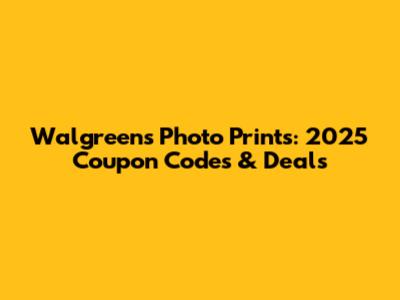 Walgreens Photo Prints: 2025 Coupon Codes & Deals