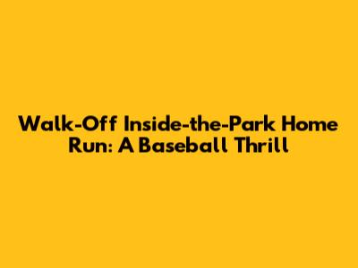 Walk-Off Inside-the-Park Home Run: A Baseball Thrill