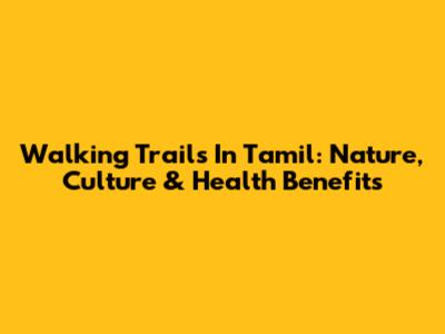 Walking Trails In Tamil: Nature, Culture & Health Benefits