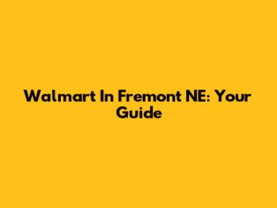 Walmart In Fremont NE: Your Guide
