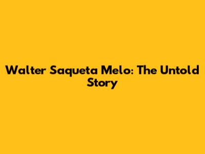 Walter Saqueta Melo: The Untold Story