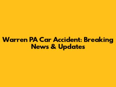 Warren PA Car Accident: Breaking News & Updates