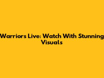 Warriors Live: Watch With Stunning Visuals