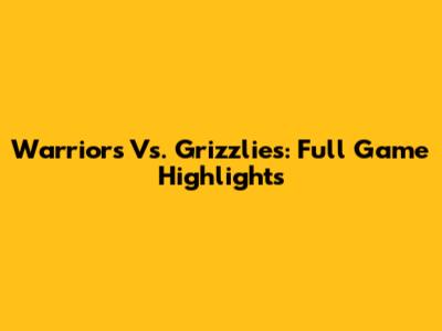 Warriors Vs. Grizzlies: Full Game Highlights