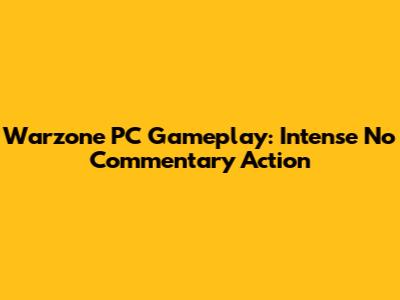 Warzone PC Gameplay: Intense No Commentary Action