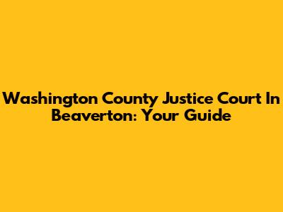 Washington County Justice Court In Beaverton: Your Guide