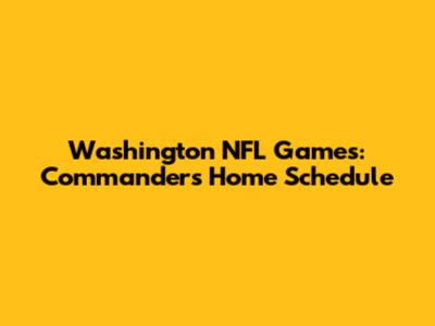 Washington NFL Games: Commanders' Home Schedule