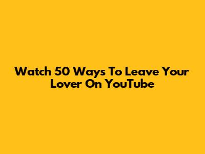 Watch '50 Ways To Leave Your Lover' On YouTube