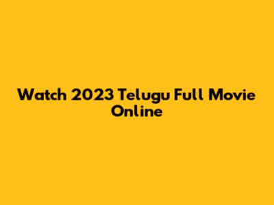 Watch 2023 Telugu Full Movie Online
