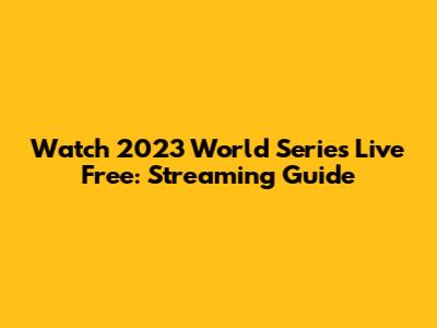 Watch 2023 World Series Live Free: Streaming Guide
