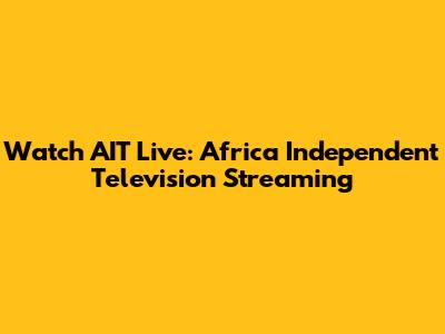 Watch AIT Live: Africa Independent Television Streaming