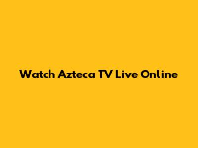 Watch Azteca TV Live Online
