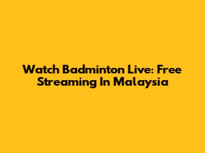 Watch Badminton Live: Free Streaming In Malaysia