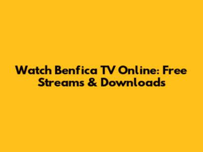 Watch Benfica TV Online: Free Streams & Downloads
