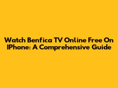 Watch Benfica TV Online Free On IPhone: A Comprehensive Guide