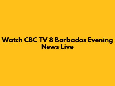 Watch CBC TV 8 Barbados Evening News Live