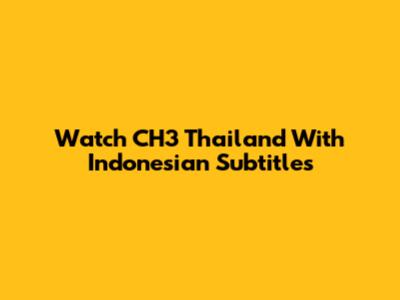 Watch CH3 Thailand With Indonesian Subtitles