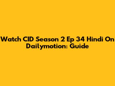 Watch CID Season 2 Ep 34 Hindi On Dailymotion: Guide