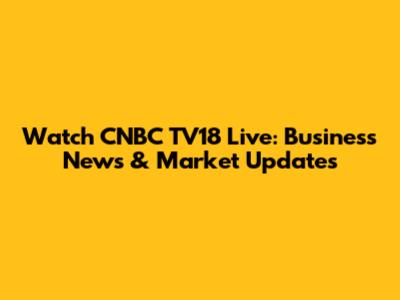 Watch CNBC TV18 Live: Business News & Market Updates