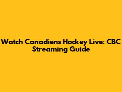Watch Canadiens Hockey Live: CBC Streaming Guide