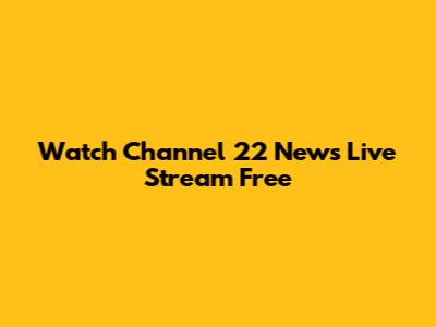 Watch Channel 22 News Live Stream Free