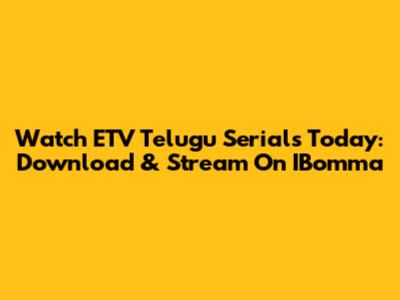 Watch ETV Telugu Serials Today: Download & Stream On IBomma