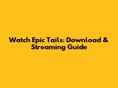 Watch Epic Tails: Download & Streaming Guide