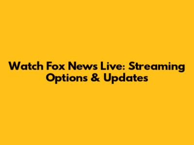 Watch Fox News Live: Streaming Options & Updates