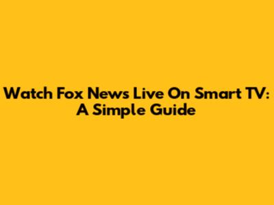 Watch Fox News Live On Smart TV: A Simple Guide
