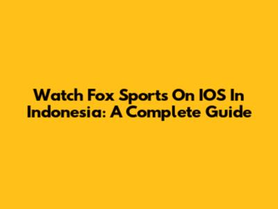 Watch Fox Sports On IOS In Indonesia: A Complete Guide