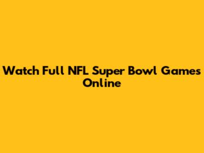 Watch Full NFL Super Bowl Games Online