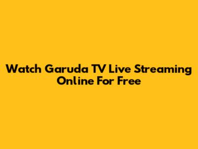 Watch Garuda TV Live Streaming Online For Free