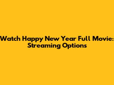 Watch Happy New Year Full Movie: Streaming Options