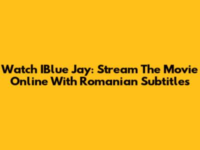 Watch IBlue Jay: Stream The Movie Online With Romanian Subtitles