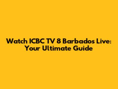Watch ICBC TV 8 Barbados Live: Your Ultimate Guide