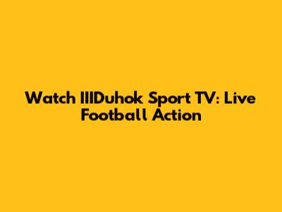 Watch IIIDuhok Sport TV: Live Football Action